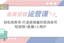 家具营销·运营实战 轻松卖断货-打造高销量的家具账号(短视频+直播+人物IP)-副业网