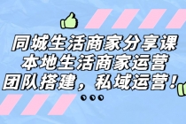 同城生活商家分享课：本地生活商家运营，团队搭建，私域运营！-副业网