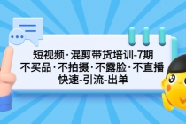 短视频·混剪带货培训-第7期 不买品·不拍摄·不露脸·不直播 快速引流出单-副业网