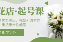 鲜花店·起号课：了解自身优势突出，找到引流方向，手把手带你起号-副业网