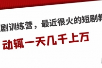 短剧训练营，最近很火的短剧教程，动辄一天几千上万的收入-副业网