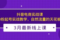 3月最新抖音电商实战课：0粉起号实战教学，自然流量的天花板-副业网