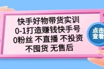 快手好物带货实训：0-1打造赚钱快手号 0粉丝 不直播 不投资 不囤货 无售后-副业网