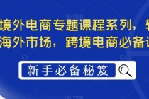 最全境外电商专题课程系列，轻松进军海外市场，跨境电商必备课程-副业网