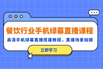 餐饮行业手机绿幕直播课程，高清手机·绿幕直播搭建教程，直播场景拍摄-副业网