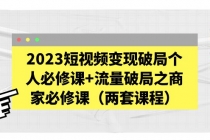 2023短视频变现破局个人必修课+流量破局之商家必修课-副业网