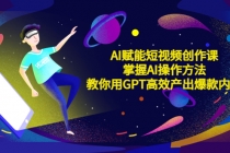 AI赋能短视频创作课，掌握AI操作方法，教你用AI高效产出爆款内容-副业网