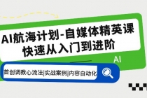 AI航海计划-自媒体精英课 入门到进阶 首创调教心流法|实战案例|内容自动化-副业网
