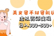 美女号不封号新玩法，虚拟资源变现，日入300-500+-副业网