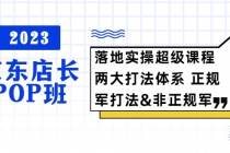 2023京东店长·POP班 落地实操超级课程 两大打法体系 正规军&非正规军-副业网