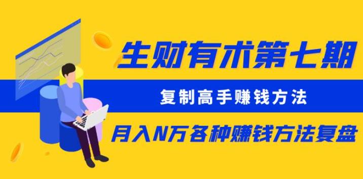 生财有术第七期：复制高手赚钱方法月入N万各种赚钱方法复盘（更新到0430）-副业网
