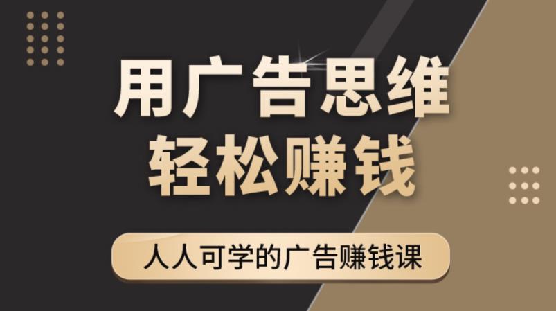 《广告思维36计》人人可学习的广告赚钱课，全民皆商时代-副业网