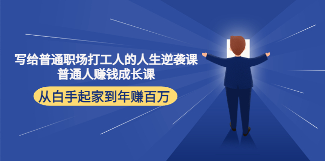 写给普通职场打工人的人生逆袭课：普通人赚钱成长课 从白手起家到年赚百万-副业网