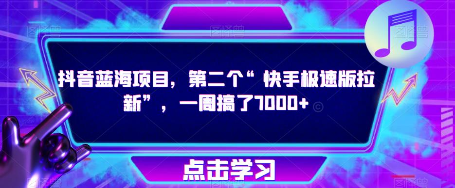 抖音蓝海项目，第二个“快手极速版拉新”，一周搞了7000+【揭秘】-副业网