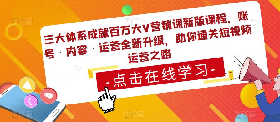 三大体系成就百万大V营销课新版课程，账号·内容·运营全新‭升‬级，助你‭通‬‭关短视‬‭频‬运营之路-副业网