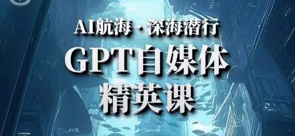 AI航海计划ChatGPT自媒体精英课，快速从入门到进阶（首创调教心流法|实战案例|内容自动化）-副业网