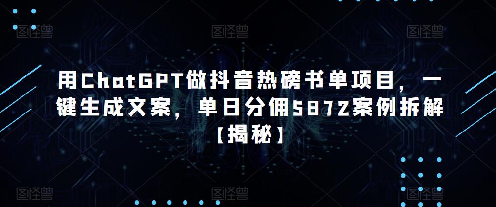 用ChatGPT做抖音热磅书单项目，一键生成文案，单日分佣5872案例拆解【揭秘】-副业网