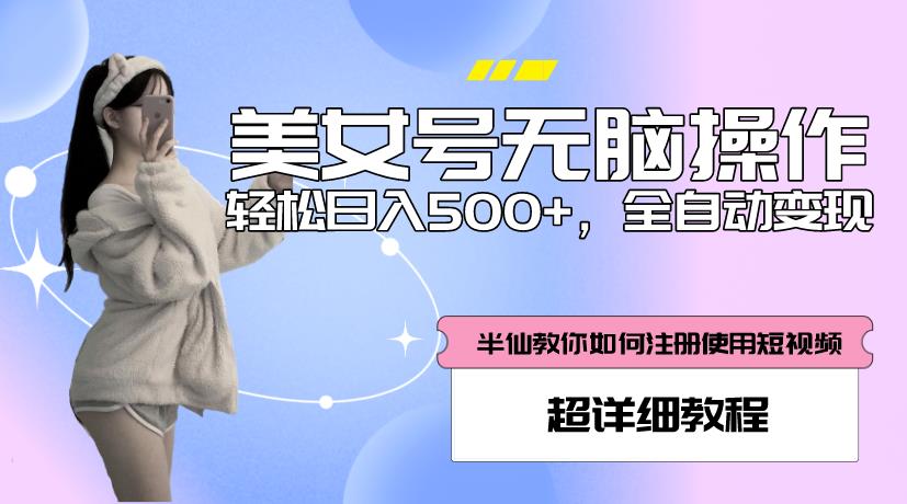 美女号无脑操作，轻松日入500+，全自动变现，超详细教程-副业网