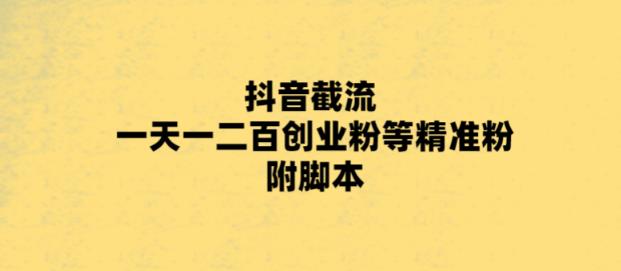 最新抖音截流玩法，一天轻松引流一二百创业精准粉，附脚本+玩法【揭秘】-副业网