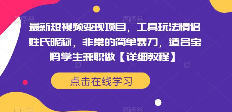 最新短视频变现项目，工具玩法情侣姓氏昵称，非常的简单暴力，适合宝妈学生兼职做【详细教程】-副业网