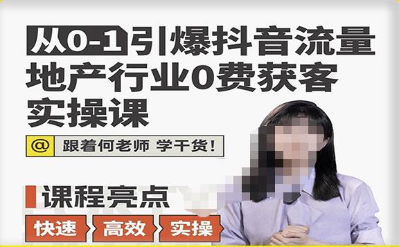 从0-1引爆抖音流量地产行业0费获客实操课，跟着地产人何老师，快速高效实操学干货-副业网
