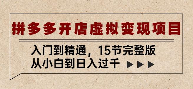拼多多开店虚拟变现项目：入门到精通，从小白到日入过千（15节完整版）-副业网