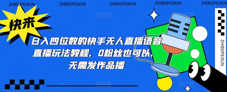 日入四位数的快手无人直播语音直播玩法教程，0粉丝也可以，无需发作品-副业网