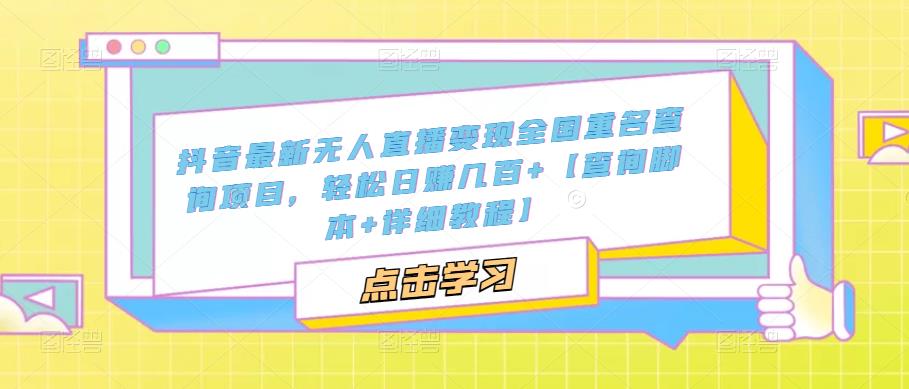 抖音最新无人直播变现全国重名查询项目，轻松日赚几百+【查询脚本+详细教程】-副业网
