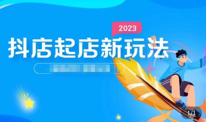 2023抖店起店新玩法，店铺基础搭建，选类目和单品的方法，单品打造模式，起店后的维护方法-副业网