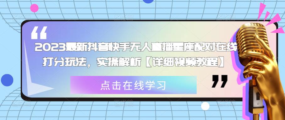 2023最新抖音快手无人直播星座配对在线打分玩法，实操解析【详细视频教程】-副业网