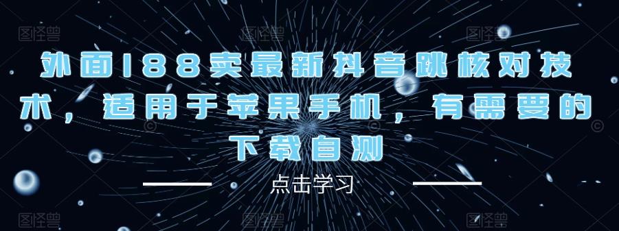 外面188卖最新抖音跳核对技术，适用于苹果手机，有需要的下载自测-副业网