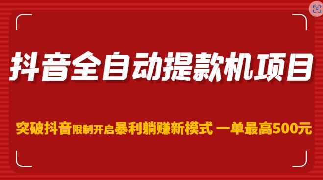 抖音全自动提款机项目，突破抖音限制开启暴利躺赚新模式一单最高500元（第二期）-副业网