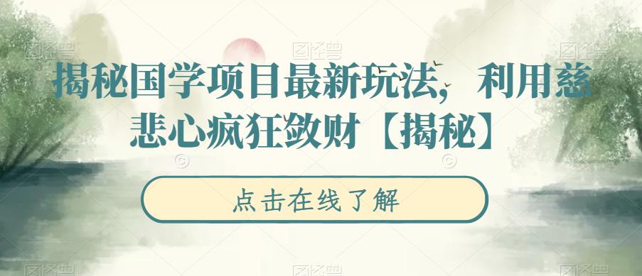 揭秘国学项目最新玩法，利用慈悲心疯狂敛财【揭秘】-副业网
