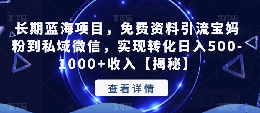 长期蓝海项目，免费资料引流宝妈粉到私域微信，实现转化日入500-1000+收入【揭秘】-副业网