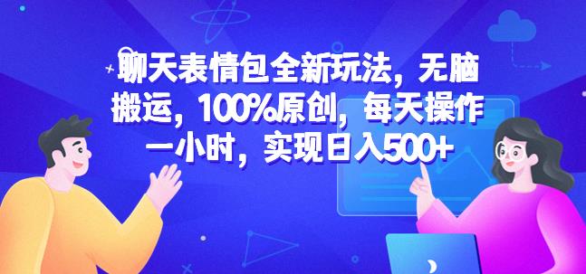 聊天表情包全新玩法，无脑搬运，100%原创，每天操作一小时，实现日入500+【揭秘】-副业网