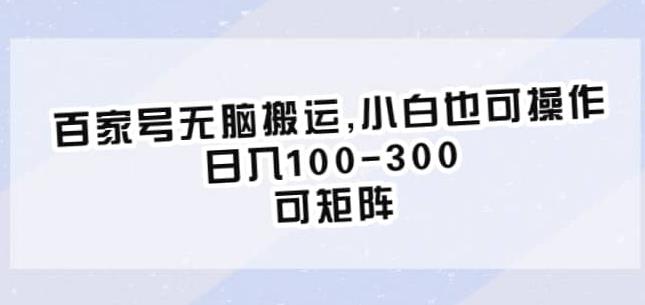 百家号无脑搬运，小白也可操作，日入100-300，可矩阵【仅揭秘】-副业网