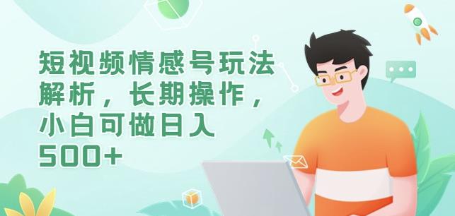 短视频情感号玩法解析，长期操作，小白可做日入500+【揭秘】-副业网
