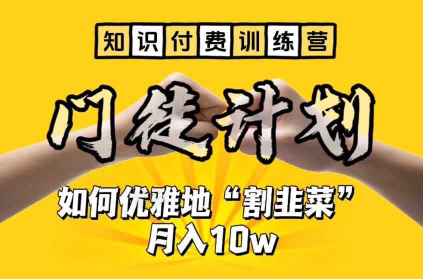 【知识付费训练营】手把手教你优雅地“割韭菜”月入10w【揭秘】-副业网