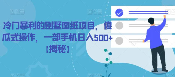 冷门暴利的别墅图纸项目，傻瓜式操作，一部手机日入500+【揭秘】-副业网