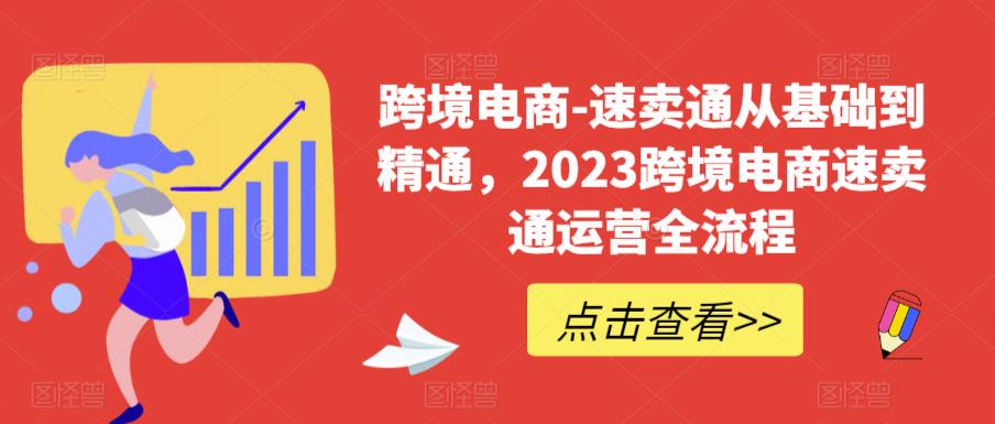 跨境电商-速卖通从基础到精通，2023跨境电商速卖通运营全流程-副业网