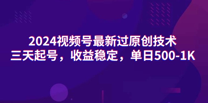 2024视频号最新过原创技术，三天起号，收益稳定，单日500-1K-副业网