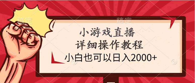 小游戏直播详细操作教程，小白也可以日入2000+-副业网