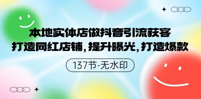 本地实体店做抖音引流获客，打造网红店铺，提升曝光，打造爆款-137节无水印-副业网