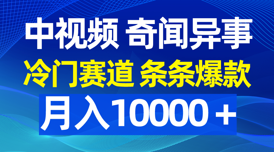 中视频奇闻异事，冷门赛道条条爆款，月入10000＋-副业网