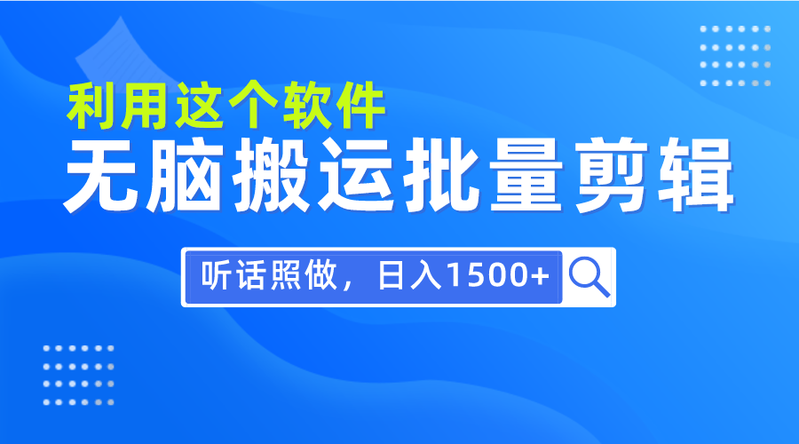 每天30分钟，0基础用软件无脑搬运批量剪辑，只需听话照做日入1500+-副业网