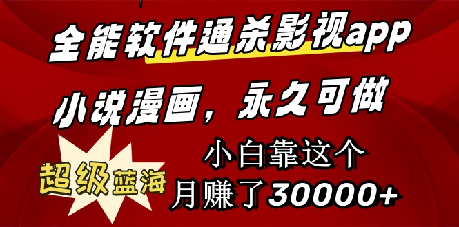 全能软件通杀影视app小说漫画，超级蓝海，小白靠这个月赚了30000+永久可玩-副业网