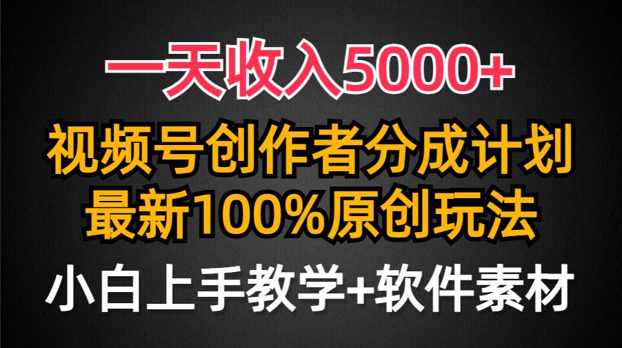 一天收入5000+，视频号创作者分成计划，最新100%原创玩法，小白也可以轻…-副业网