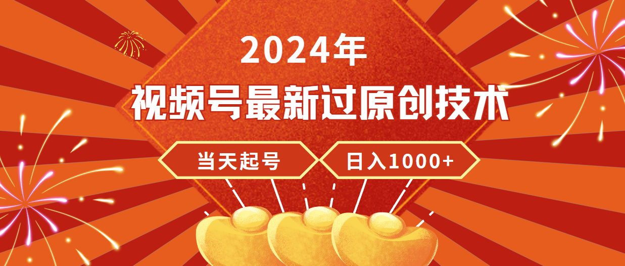 2024年视频号最新过原创技术，当天起号，收入稳定，日入1000+-副业网
