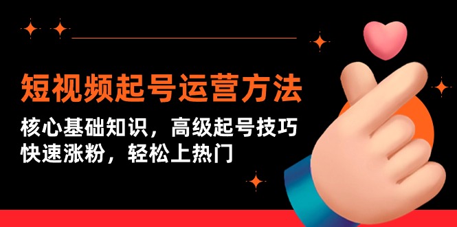 短视频起号运营方法：核心基础知识，高级起号技巧，快速涨粉，轻松上热门-副业网