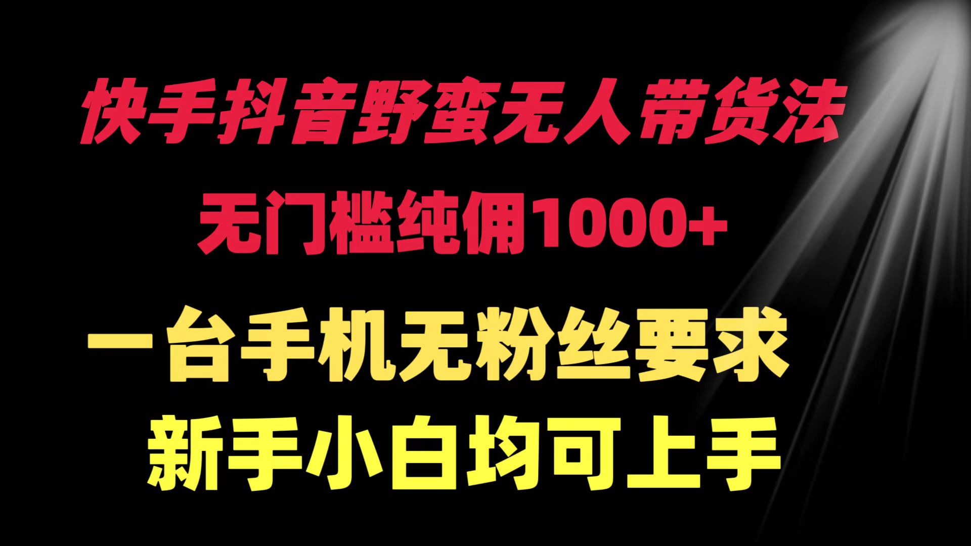 快手抖音野蛮无人带货法 无门槛纯佣1000+ 一台手机无粉丝要求新手小白…-副业网